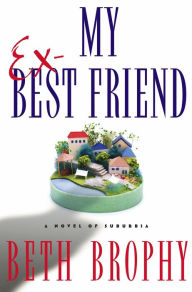 Title: My Ex-Best Friend: A Novel of Suburbia, Author: Beth Brophy