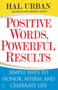 Title: Positive Words, Powerful Results: Simple Ways to Honor, Affirm, and Celebrate Life, Author: Hal Urban