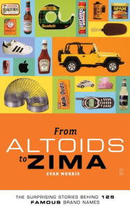 Title: From Altoids to Zima: The Surprising Stories Behind 125 Famous Brand Names, Author: Evan Morris