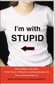 Title: I'm with Stupid: One Woman. One Man. 10,000 Years of Misunderstanding Between the Sexes Cleared Right Up, Author: Gene Weingarten