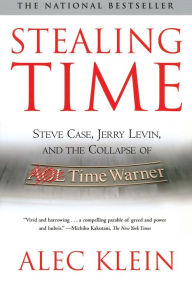 Title: Stealing Time: Steve Case, Jerry Levin, and the Collapse of AOL Time Warner, Author: Alec Klein