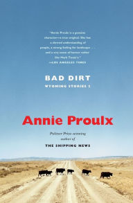 Title: Bad Dirt: Wyoming Stories 2, Author: Annie Proulx