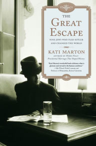 Title: The Great Escape: Nine Jews Who Fled Hitler and Changed the World, Author: Kati Marton