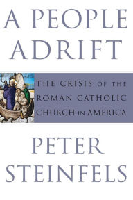 Title: A People Adrift: The Crisis of the Roman Catholic Church in America, Author: Peter  Steinfels