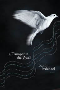 Title: A Trumpet in the Wadi: A Novel, Author: Sami Michael