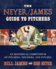Title: The Neyer/James Guide to Pitchers: An Historical Compendium of Pitching, Pitchers, and Pitches, Author: Bill James