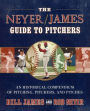 The Neyer/James Guide to Pitchers: An Historical Compendium of Pitching, Pitchers, and Pitches