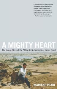 Title: A Mighty Heart: The Inside Story of the Al Qaeda Kidnapping of Danny Pearl, Author: Mariane Pearl
