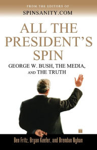 Title: All the President's Spin: George W. Bush, the Media, and the Truth, Author: Ben Fritz