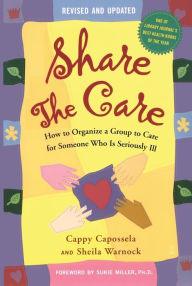 Title: Share the Care: How to Organize a Group to Care for Someone Who Is Seriously Ill, Author: Cappy Capossela