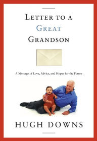 Title: Letter to a Great Grandson: A Message of Love, Advice, and Hopes for the Future, Author: Hugh Downs