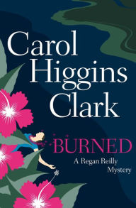 Title: Burned (Regan Reilly Series #8), Author: Carol Higgins Clark