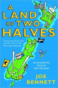 Title: A Land of Two Halves: An Accidental Tour of New Zealand, Author: Joe Bennett