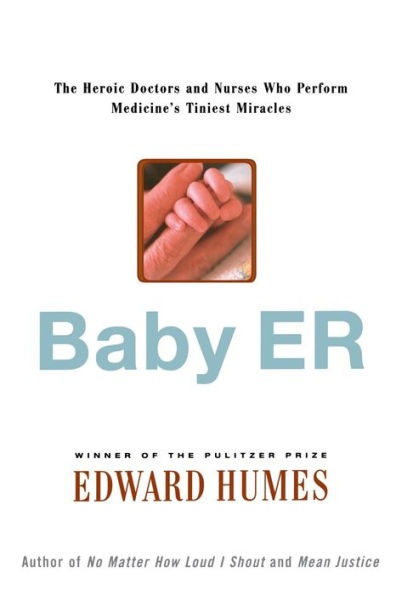 Baby ER: The Heroic Doctors and Nurses Who Perform Medicine's Tiniest Miracles