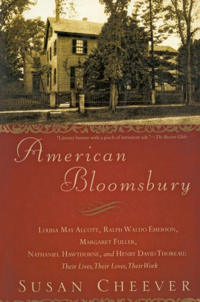 American Bloomsbury: Louisa May Alcott, Ralph Waldo Emerson, Margaret Fuller, Nathaniel Hawthorne, and Henry David Thoreau: Their Lives, Loves, Work