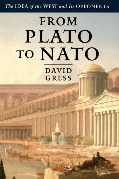 From Plato to NATO: The Idea of the West and Its Opponents