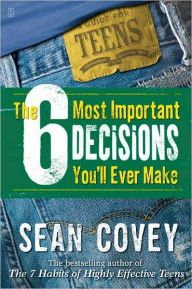 Title: The 6 Most Important Decisions You'll Ever Make: A Guide for Teens, Author: Sean Covey