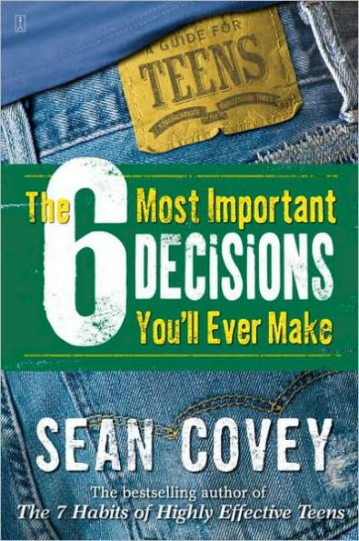 The 6 Most Important Decisions You'll Ever Make: A Guide for Teens