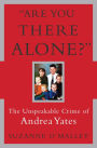 Are You There Alone?: The Unspeakable Crime of Andrea Yates