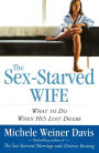 The Sex-Starved Wife: What to Do When He's Lost Desire