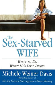 Title: The Sex-Starved Wife: What to Do When He's Lost Desire, Author: Michele Weiner Davis