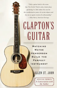 Title: Clapton's Guitar: Watching Wayne Henderson Build the Perfect Instrument, Author: Allen St. John