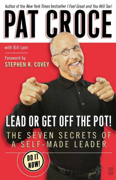 Lead or Get Off The Pot!: Seven Secrets of a Self-Made Leader