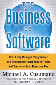 Title: The Business of Software: What Every Manager, Programmer, and Entrepreneur Must Know to Thrive and Survive in Good Times and Bad, Author: Michael A. Cusumano