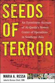 Title: Seeds of Terror: An Eyewitness Account of Al-Qaeda's Newest Center of Operations in Southeast Asia, Author: Maria Ressa