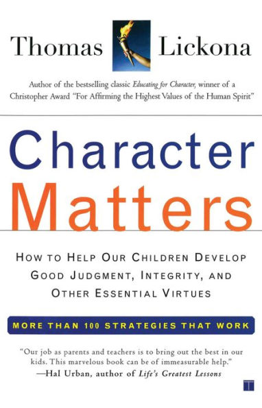 Character Matters: How to Help Our Children Develop Good Judgement, Integrity, and Other Essential Virtues