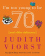 I'm Too Young To Be Seventy: And Other Delusions