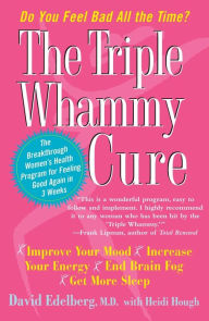 Title: The Triple Whammy Cure: The Breakthrough Women's Health Program for Feeling Good Again in 3 Weeks, Author: David Edelberg M.D.