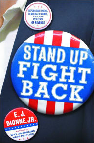 Title: Stand Up Fight Back: Republican Toughs, Democratic Wimps, and the Politics of Revenge, Author: E. J. Dionne Jr.