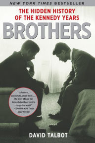 Title: Brothers: The Hidden History of the Kennedy Years, Author: David Talbot