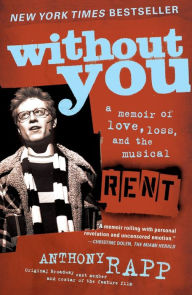Title: Without You: A Memoir of Love, Loss, and the Musical Rent, Author: Anthony Rapp