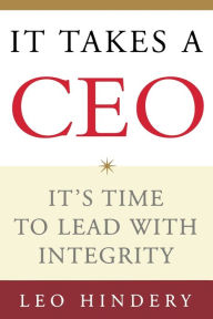 Title: It Takes a CEO: It's Time to Lead with Integrity, Author: Leo Hindery