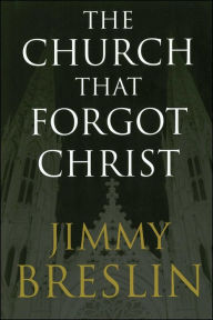 Title: The Church That Forgot Christ, Author: Jimmy Breslin