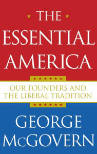 Title: The Essential America: Our Founders and the Liberal Tradition, Author: George McGovern