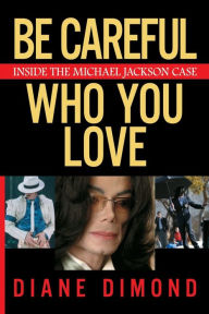 Title: Be Careful Who You Love: Inside the Michael Jackson Case, Author: Diane Dimond