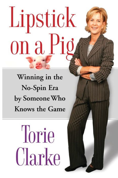 Lipstick on a Pig: Winning the No-Spin Era by Someone Who Knows Game