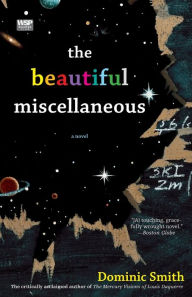 Title: The Beautiful Miscellaneous: A Novel, Author: Dominic Smith