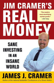 Title: Jim Cramer's Real Money: Sane Investing in an Insane World, Author: James J. Cramer