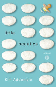 Title: Little Beauties: A Novel, Author: Kim Addonizio