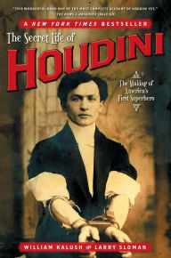 Title: The Secret Life of Houdini: The Making of America's First Superhero, Author: William Kalush