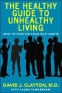 The Healthy Guide to Unhealthy Living: How to Survive Your Bad Habits