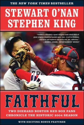 Title: Faithful: Two Diehard Boston Red Sox Fans Chronicle the Historic 2004 Season, Author: Stewart O'Nan, Stephen King