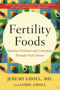 Title: Fertility Foods: Optimize Ovulation and Conception Through Food Choices, Author: Jeremy Groll M.D.