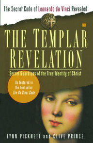 Title: The Templar Revelation: Secret Guardians of the True Identity of Christ, Author: Lynn Picknett