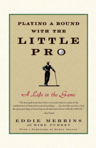 Title: Playing a Round with the Little Pro: A Life in the Game, Author: Eddie Merrins