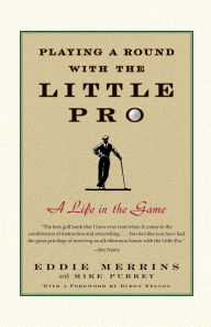 Title: Playing a Round with the Little Pro: A Life in the Game, Author: Eddie Merrins